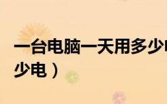一台电脑一天用多少电量（一台电脑一天用多少电）