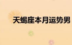 天蝎座本月运势男（天蝎座本月运势）