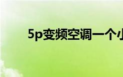 5p变频空调一个小时耗电量（5pb）
