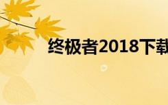 终极者2018下载（终极者2018）