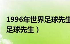 1996年世界足球先生颁奖时间（1996年世界足球先生）