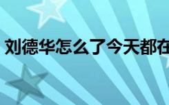 刘德华怎么了今天都在致敬（刘德华怎么了）