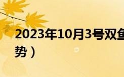 2023年10月3号双鱼座的运势（双鱼座的运势）