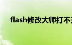 flash修改大师打不开（flash修改大师）