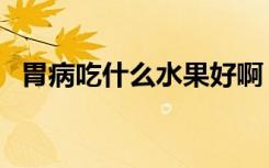 胃病吃什么水果好啊（胃病吃什么水果好）