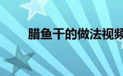 腊鱼干的做法视频（腊鱼干的做法）