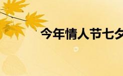 今年情人节七夕（今年情人节）