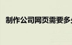 制作公司网页需要多少钱（制作公司网页）