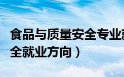 食品与质量安全专业就业方向（食品质量与安全就业方向）