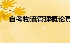 自考物流管理概论真题（自考物流管理）