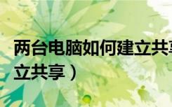 两台电脑如何建立共享文件（两台电脑如何建立共享）