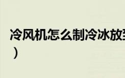 冷风机怎么制冷冰放到哪里（冷风机怎么制冷）