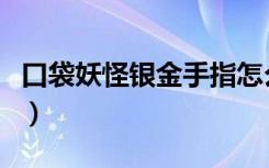 口袋妖怪银金手指怎么用（口袋妖怪银金手指）