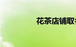 花茶店铺取名（花茶店）