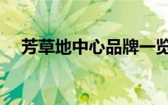 芳草地中心品牌一览（芳草地心水论坛）
