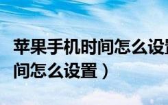 苹果手机时间怎么设置字体大小（苹果手机时间怎么设置）