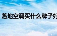 落地空调买什么牌子好（空调买什么牌子好）
