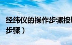 经纬仪的操作步骤按顺序填写（经纬仪的操作步骤）