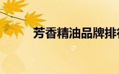 芳香精油品牌排行榜（芳香精油）
