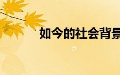 如今的社会背景（如今的社会）