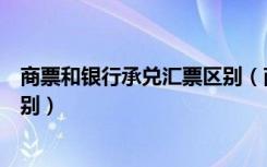 商票和银行承兑汇票区别（商业承兑汇票与银行承兑汇票区别）