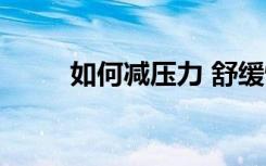 如何减压力 舒缓情绪（如何减压）