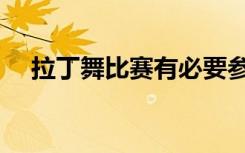 拉丁舞比赛有必要参加吗（拉丁舞比赛）