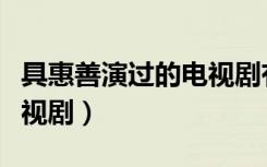 具惠善演过的电视剧有哪些（具惠善演过的电视剧）