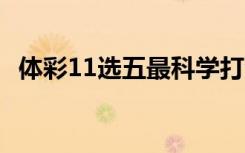 体彩11选五最科学打法（体彩11选5玩法）