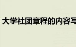 大学社团章程的内容写什么（大学社团章程）