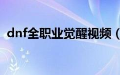 dnf全职业觉醒视频（dnf各职业觉醒视频）