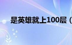 是英雄就上100层（是英雄就下100层）
