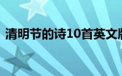 清明节的诗10首英文版（清明节的诗 10首）