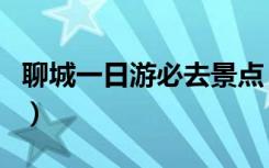 聊城一日游必去景点（聊城哪里有好玩的地方）