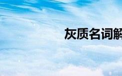 灰质名词解释（灰质）