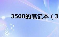 3500的笔记本（3500元左右笔记本）