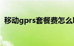 移动gprs套餐费怎么取消（移动gprs套餐）
