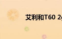 艾利和T60 2g（艾利和t6）