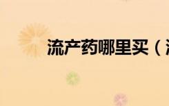 流产药哪里买（流产药哪里有卖）