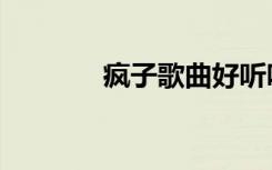 疯子歌曲好听吗（疯子歌曲）