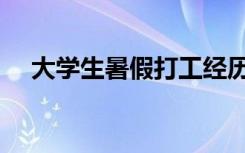 大学生暑假打工经历（大学生暑假打工）