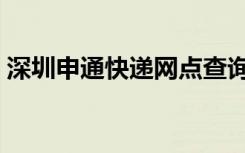 深圳申通快递网点查询（深圳申通快递电话）