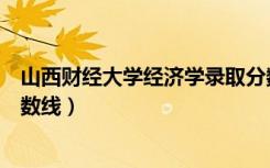 山西财经大学经济学录取分数线（山西财经大学华商学院分数线）