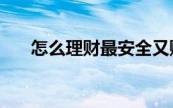 怎么理财最安全又赚钱（理财好不好）