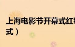 上海电影节开幕式红毯直播（上海电影节开幕式）