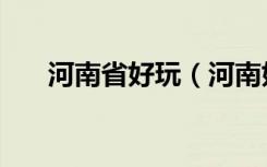 河南省好玩（河南好玩的地方排行榜）