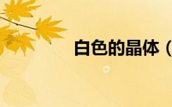 白色的晶体（白色大晶体）
