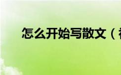 怎么开始写散文（初学者如何写散文）