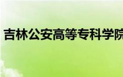 吉林公安高等专科学院（吉林公安高等专科）