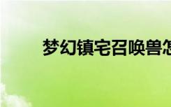 梦幻镇宅召唤兽怎么选（梦幻镇1）